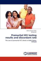 Premarital HIV testing results and discordant rate: The case of premarital VCT clients in Addis Ababa, Ethiopia 3847327755 Book Cover