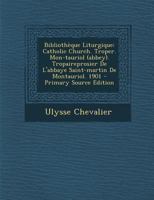 Biblioth�que Liturgique: Catholic Church. Troper. Mon-tauriol (abbey). Tropaireprosier De L'abbaye Saint-martin De Montauriol. 1901 0274722593 Book Cover