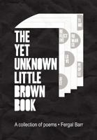 The Yet Unknown Little Brown Book : A collection of poems 1465303340 Book Cover