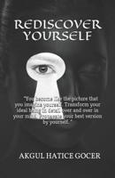 Rediscover Yourself: You become like the picture that you imagine yourself. Transform your ideal being in detail over and over in your mind. Propagate your best version by yourself. 1794093095 Book Cover