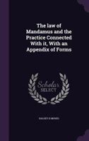 The law of Mandamus and the Practice Connected With it, With an Appendix of Forms 1359750126 Book Cover