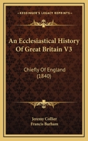 An Ecclesiastical History Of Great Britain V3: Chiefly Of England 1160708541 Book Cover