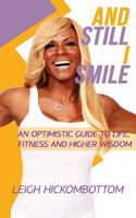 And Still I Smile: An Optimistic Guide to Life, Fitness and Higher Wisdom 0991452909 Book Cover