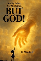 Not My Father, nor My Mother, but God! 1950681807 Book Cover