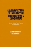 Canarian Wrestling: The Living Grappling Tradition of Spain's Island Culture: Simple Rules From Farmer Competitions B0F3CC51X1 Book Cover
