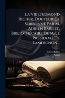La Vie D'edmond Richer, Docteur De Sorbonne Par M. Adrien Baillet, BibliothÃ(c)caire De M. Le PrÃ(c)sident De Lamoignon... (French Edition) 1024682358 Book Cover