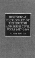 Historical Dictionary of the British and Irish Civil Wars 1637-16 1579582532 Book Cover