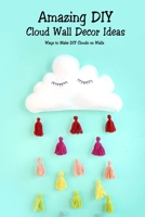 Amazing DIY Cloud Wall Decor Ideas: Ways to Make DIY Clouds on Walls: Make DIY Wall Cloud null Book Cover