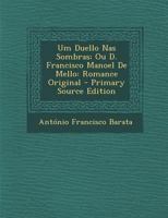 Um Duello Nas Sombras; Ou D. Francisco Manoel De Mello: Romance Original - Primary Source Edition 1294129074 Book Cover