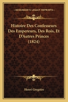 Histoire Des Confesseurs Des Empereurs, Des Rois, Et d'Autres Princes... 127512240X Book Cover