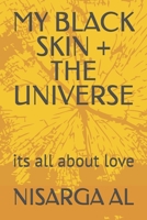 MY BLACK SKIN + THE UNIVERSE: its all about love B0DWT6XL98 Book Cover