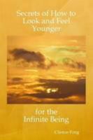 Secrets of How to Look and Feel Younger for the Infinite Being 1409217647 Book Cover