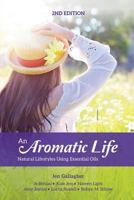 An Aromatic Life 2nd Edition: Natural Lifestyles Using Essential Oils 1539644383 Book Cover