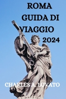 ROMA GUIDA DI VIAGGIO 2024: TUTTO QUELLO CHE C'È DA SAPERE, FARE E VEDERE A ROMA B0CKRZ6VR7 Book Cover