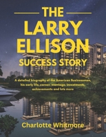 The Larry Ellison Success Story: A detailed biography of the American Businessman, his early life, career, marriage, investments, achievements and ... World and their Motivational Success Stories) B0DZH3WJ4Y Book Cover