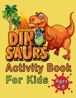 Dinosaur Activity Book For Kids Ages 4-8: An Amazing Workbook With 50 Activity Pages Including Coloring, Mazes, Word Search, Dot-To-Dot, Puzzles, Spot The Difference And Much More, For Boys And Girls 171629665X Book Cover