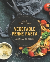 222 Vegetable Penne Pasta Recipes: Best-ever Vegetable Penne Pasta Cookbook for Beginners B08PJKDM26 Book Cover
