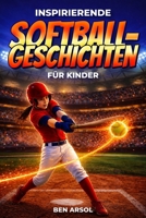 Inspirierende Softballgeschichten für Kinder: 15 inspirierende wahre Softballgeschichten für junge Leser mit Lektionen in Teamarbeit, Selbstvertrauen und niemals aufgeben (German Edition) B0H1RQMDQJ Book Cover