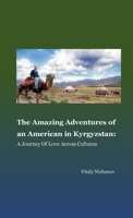 The Amazing Adventures of an American in Kyrgyzstan: A Journey of Love Across Cultures: This book tells the story of Lyle Thomas, the first American ... and even with the collapse of Soviet. 1300177926 Book Cover