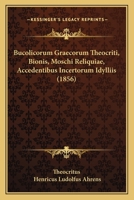 Bucolicorum Graecorum Theocriti, Bionis, Moschi Reliquiae, Accedentibus Incertorum Idylliis (1856) 1164592858 Book Cover