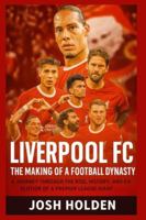 Liverpool FC: The Making of a Football Dynasty: A Journey Through the Rise, History, and Evolution of a Premier League Giant B0G3XNF1QR Book Cover