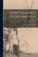 How Columbus Found America [microform]: in Pen and Pencil 1013306961 Book Cover