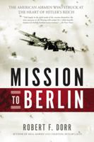 Mission to Berlin: The American Airmen Who Struck the Heart of Hitler's Reich 0760338981 Book Cover