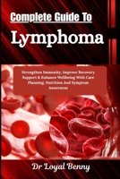 Complete Guide To Lymphoma: Strengthen Immunity, Improve Recovery Support & Enhance Wellbeing With Care Planning, Nutrition And Symptom Awareness B0HBM3QKTN Book Cover
