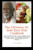 The Ultimate Dr. Sebi Keto Diet Cookbook: Your Essential Guide to Keto Alkaline Plant based Diet, with 7 Day Sample Meal Plan to Cleanse Body, Lose Weight and Live Healthy B08J5HNF6W Book Cover