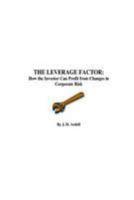 The Leverage Factor: How the Investor Can Profit from Changes in Corporate Risk 1544099002 Book Cover