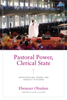 Pastoral Power, Clerical State: Pentecostalism, Gender, and Sexuality in Nigeria 0268203148 Book Cover