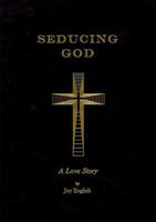 Seducing God:  A Love Story 0966812204 Book Cover