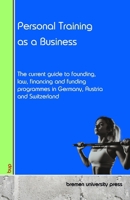 Personal Training as a Business: The current guide to founding, law, financing and funding programmes in Germany, Austria and Switzerland 3690359120 Book Cover