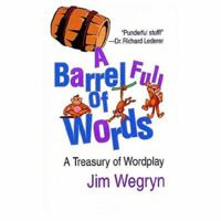 A Barrel Full of Words: A Treasury of Wordplay 0595307302 Book Cover