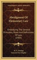 Abridgment Of Elementary Law: Embodying The General Principles, Rules And Definitions Of Law 1164558242 Book Cover