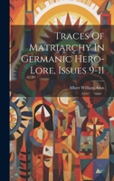 Traces Of Matriarchy In Germanic Hero-lore, Issues 9-11 1022421808 Book Cover