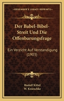 Der Babel-Bibel-Streit Und Die Offenbarungsfrage: Ein Verzicht Auf Verstndigung (Classic Reprint) 1168080568 Book Cover