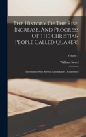 The History Of The Rise, Increase, And Progress Of The Christian People Called Quakers: Intermixed With Several Remarkable Occurrences; Volume 2 1275615759 Book Cover