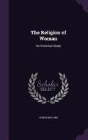 The Religion of Woman, An Historical Study 1478370505 Book Cover