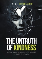 The Untruth of Kindness: How Avoiding Discomfort Stifles Growth 1805582615 Book Cover