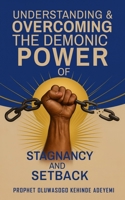 Understanding & Overcoming the Demonic Power of Stagnancy and Setback B0GTBYL4ZD Book Cover