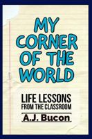 My Corner of the World: Life Lessons from the Classroom 1732895023 Book Cover