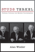 Studs Terkel: Politics, Culture, But Mostly Conversation 1583675930 Book Cover