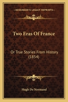 Two Eras Of France: Or True Stories From History (1854) 1165803968 Book Cover