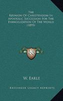 The Reunion of Christendom in Apostolic Succession for the Evangelization of the World 0548733074 Book Cover