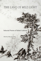The Land of Mild Light: Selected Poems of Rafael Cadenas 1737615614 Book Cover