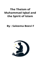 The Theism of Muhammad Iqbal and the Spirit of Islam B09YQQJXX8 Book Cover