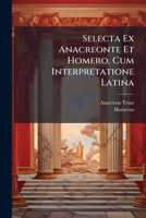 Selecta Ex Anacreonte Et Homero, Cum Interpretatione Latina: Ad Usum Ii Classis Et Rhetoricae 1248682602 Book Cover