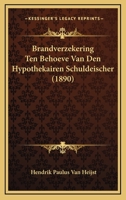 Brandverzekering Ten Behoeve Van Den Hypothekairen Schuldeischer (1890) 1167438736 Book Cover