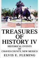 TREASURES OF HISTORY IV: HISTORICAL EVENTS OF CHAVES COUNTY, NEW MEXICO 0595299644 Book Cover